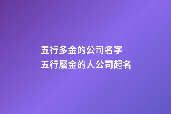 五行多金的公司名字 五行屬金的人公司起名-第1張-公司起名-玄機派
